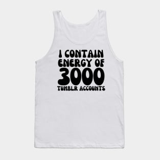 i contain energy of 3000 tumblr accounts Tank Top